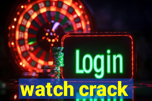 watch crack